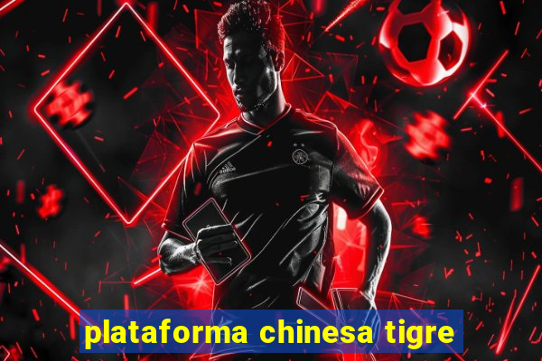 plataforma chinesa tigre